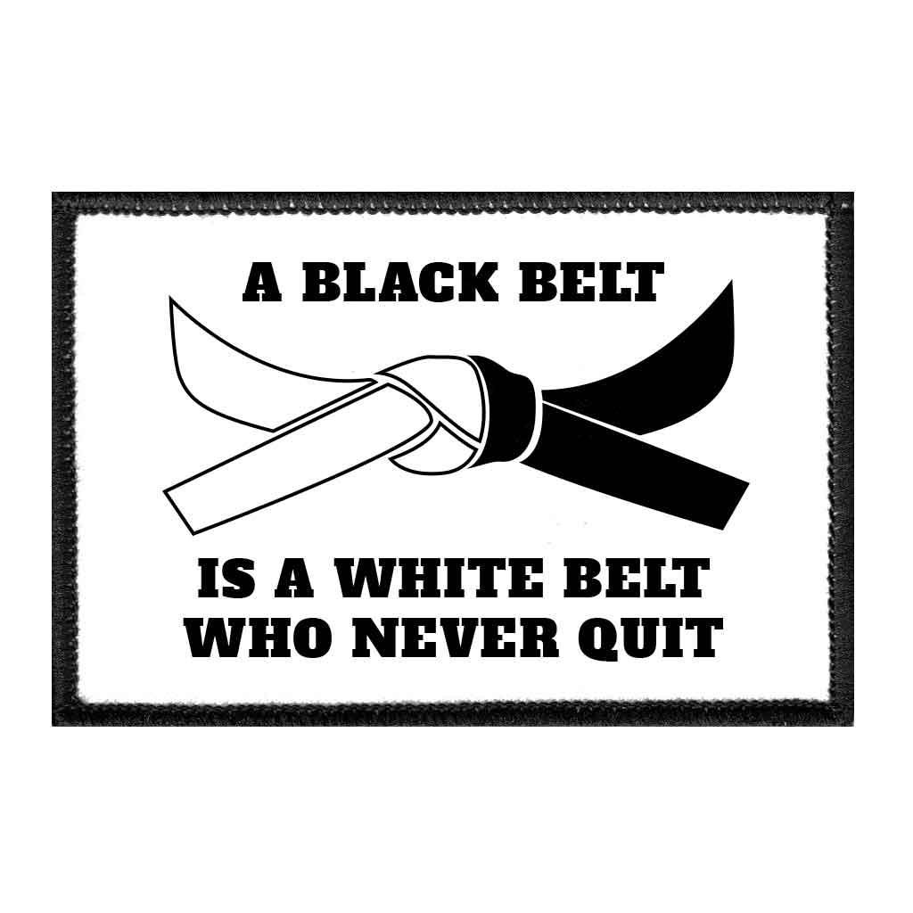 A Black Belt Is A White Belt Who Never Quit - Removable Patch - Pull