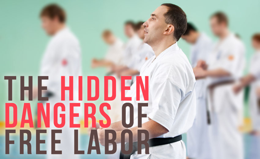 The Hidden Dangers Of Free Labor | Martial Arts Business Daily